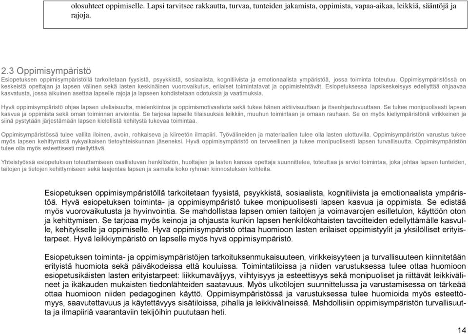 Oppimisympäristössä on keskeistä opettajan ja lapsen välinen sekä lasten keskinäinen vuorovaikutus, erilaiset toimintatavat ja oppimistehtävät.