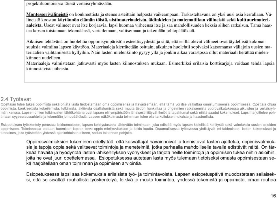 Useat välineet ovat itse korjaavia, lapsi huomaa virheensä itse ja saa mahdollisuuden keksiä siihen ratkaisun.