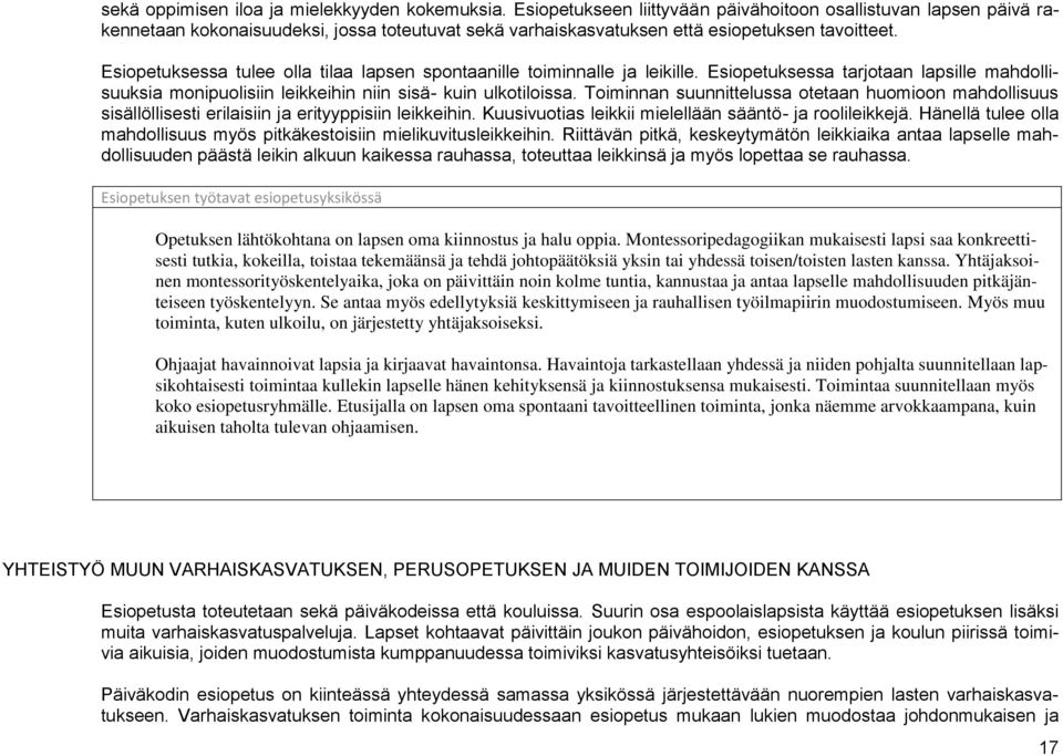 Esiopetuksessa tulee olla tilaa lapsen spontaanille toiminnalle ja leikille. Esiopetuksessa tarjotaan lapsille mahdollisuuksia monipuolisiin leikkeihin niin sisä- kuin ulkotiloissa.