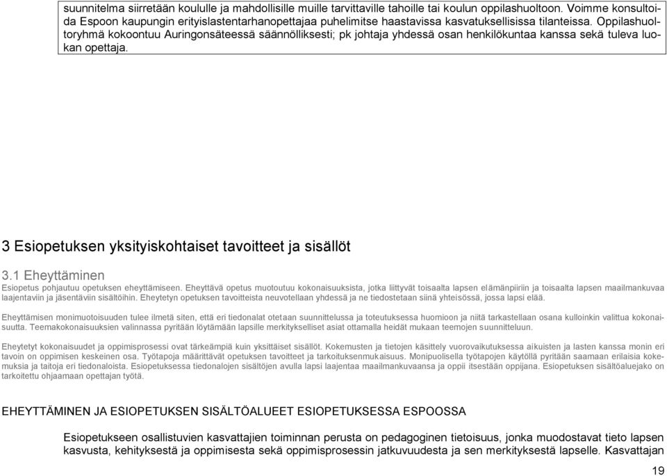 Oppilashuoltoryhmä kokoontuu Auringonsäteessä säännölliksesti; pk johtaja yhdessä osan henkilökuntaa kanssa sekä tuleva luokan opettaja. 3 Esiopetuksen yksityiskohtaiset tavoitteet ja sisällöt 3.