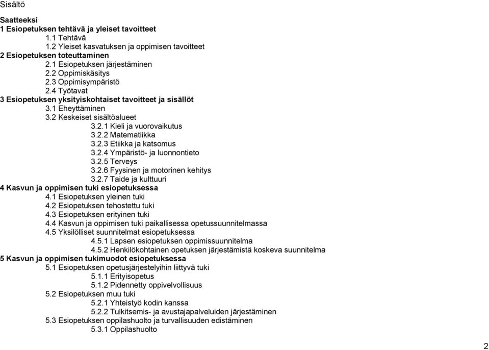 2.3 Etiikka ja katsomus 3.2.4 Ympäristö- ja luonnontieto 3.2.5 Terveys 3.2.6 Fyysinen ja motorinen kehitys 3.2.7 Taide ja kulttuuri 4 Kasvun ja oppimisen tuki esiopetuksessa 4.