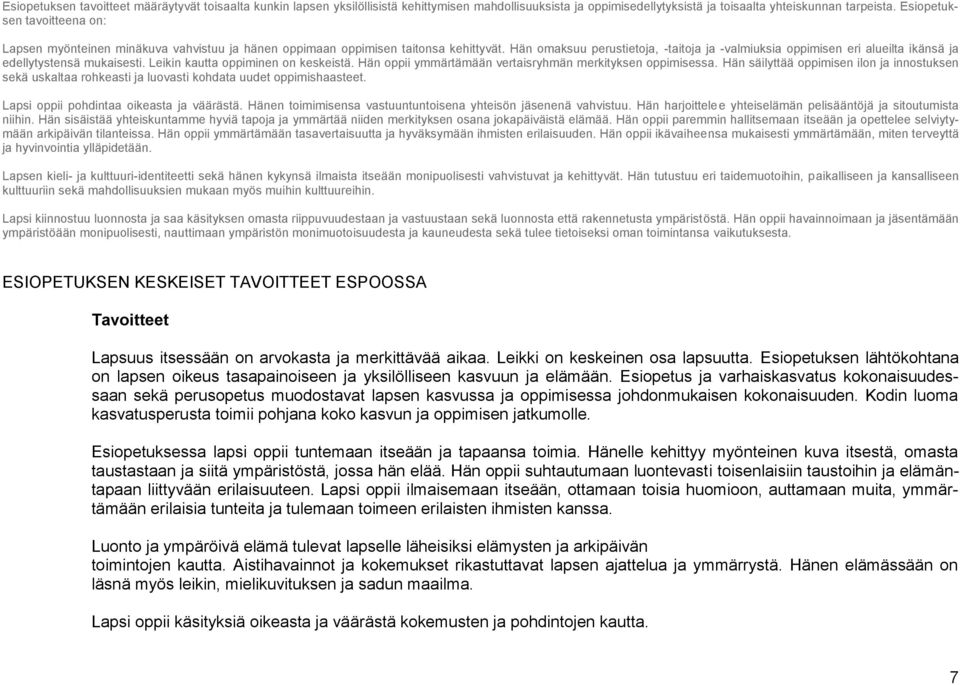 Hän omaksuu perustietoja, -taitoja ja -valmiuksia oppimisen eri alueilta ikänsä ja edellytystensä mukaisesti. Leikin kautta oppiminen on keskeistä.