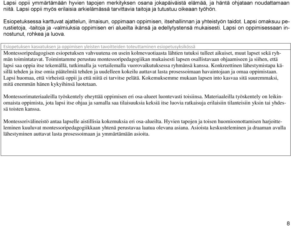 Lapsi omaksuu perustietoja, -taitoja ja -valmiuksia oppimisen eri alueilta ikänsä ja edellytystensä mukaisesti. Lapsi on oppimisessaan innostunut, rohkea ja luova.