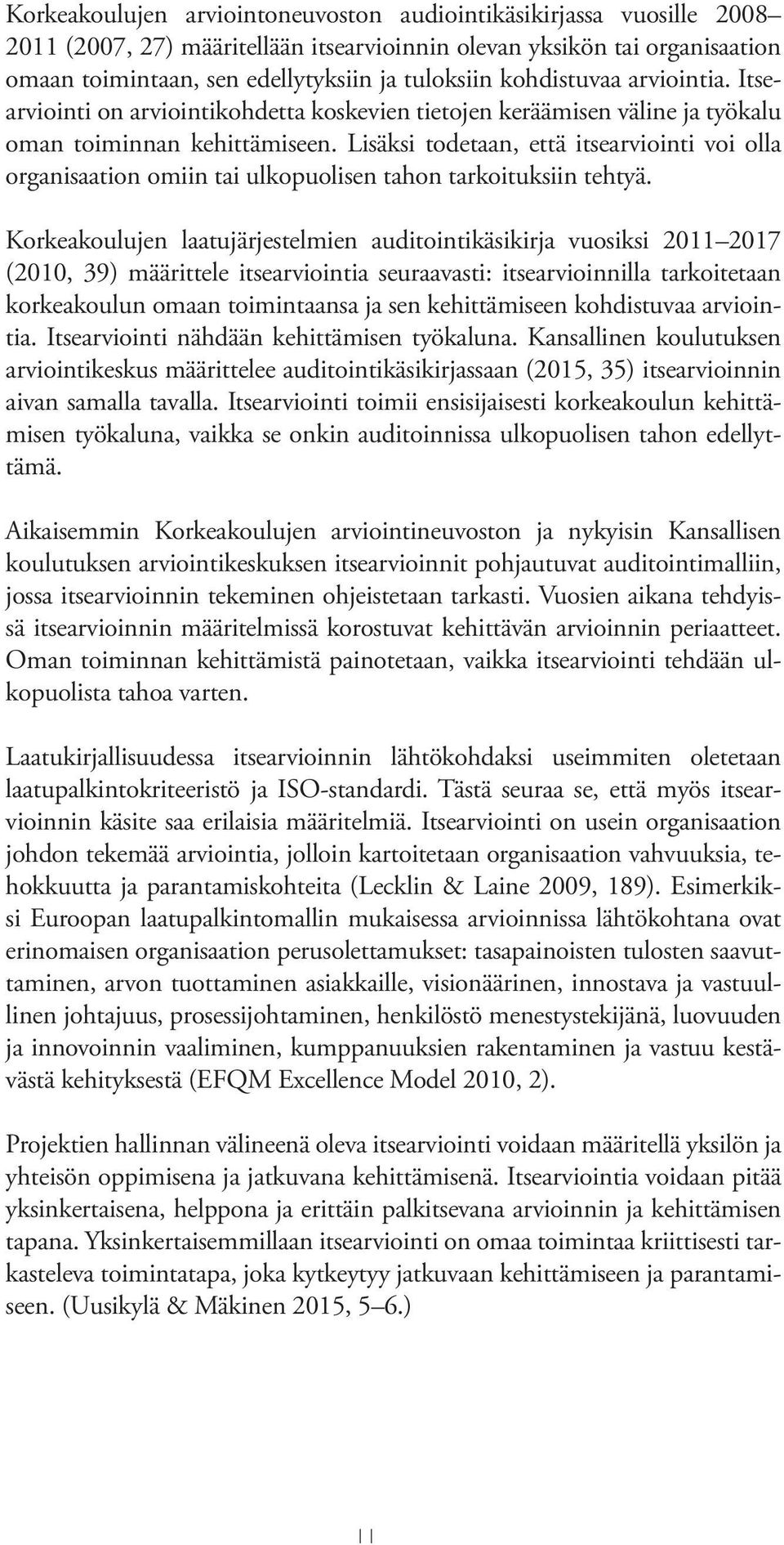 Lisäksi todetaan, että itsearviointi voi olla organisaation omiin tai ulkopuolisen tahon tarkoituksiin tehtyä.