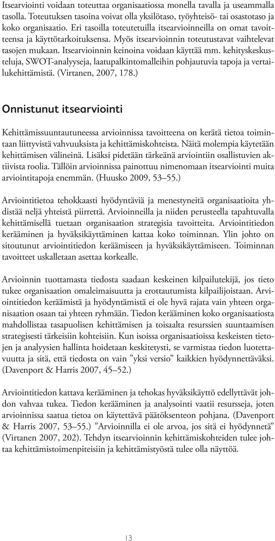 kehityskeskusteluja, SWOT-analyyseja, laatupalkintomalleihin pohjautuvia tapoja ja vertailukehittämistä. (Virtanen, 2007, 178.