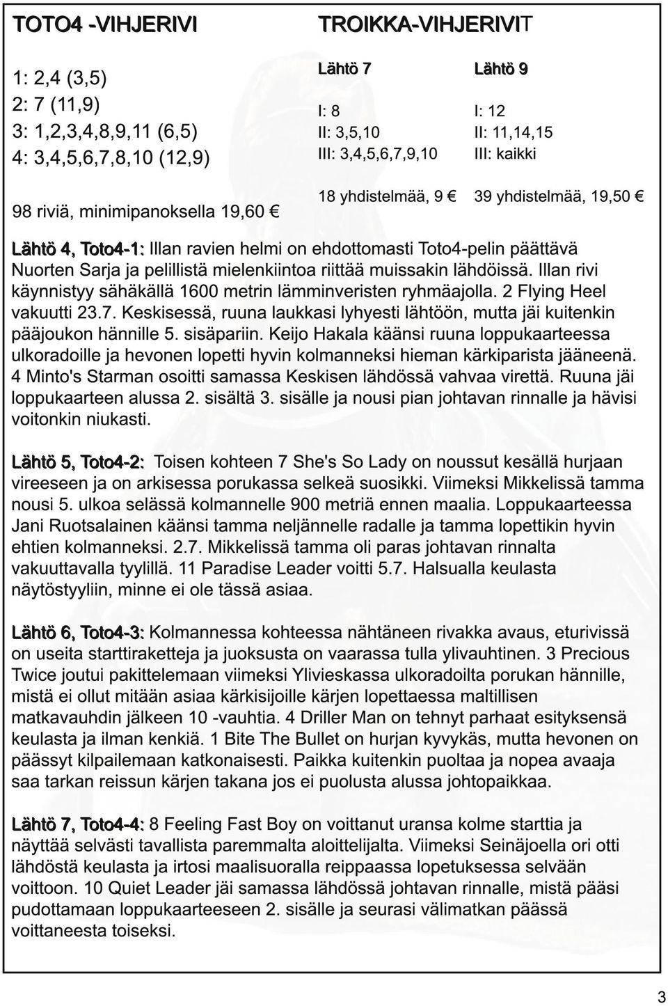 pelillistä mielenkiintoa riittää muissakin lähdöissä. Illan rivi käynnistyy sähäkällä 1 600 metrin lämminveristen ryhmäajolla. 2 Flying Heel vakuutti 23.7.