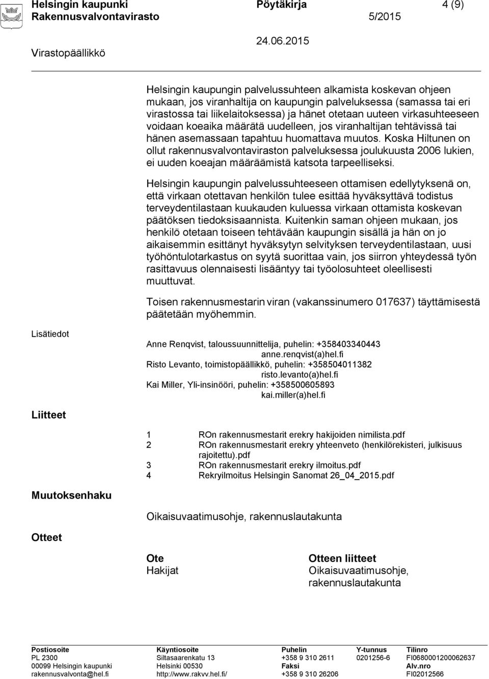 Koska Hiltunen on ollut rakennusvalvontaviraston palveluksessa joulukuusta 2006 lukien, ei uuden koeajan määräämistä katsota tarpeelliseksi.