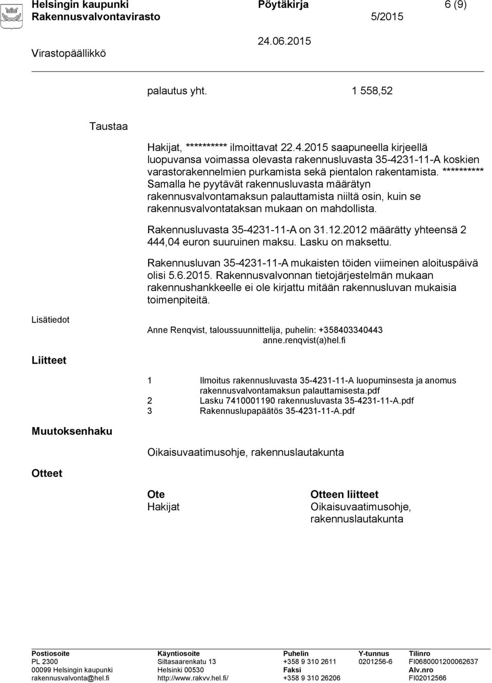 ********** Samalla he pyytävät rakennusluvasta määrätyn rakennusvalvontamaksun palauttamista niiltä osin, kuin se rakennusvalvontataksan mukaan on mahdollista. Rakennusluvasta 35-4231-11-A on 31.12.