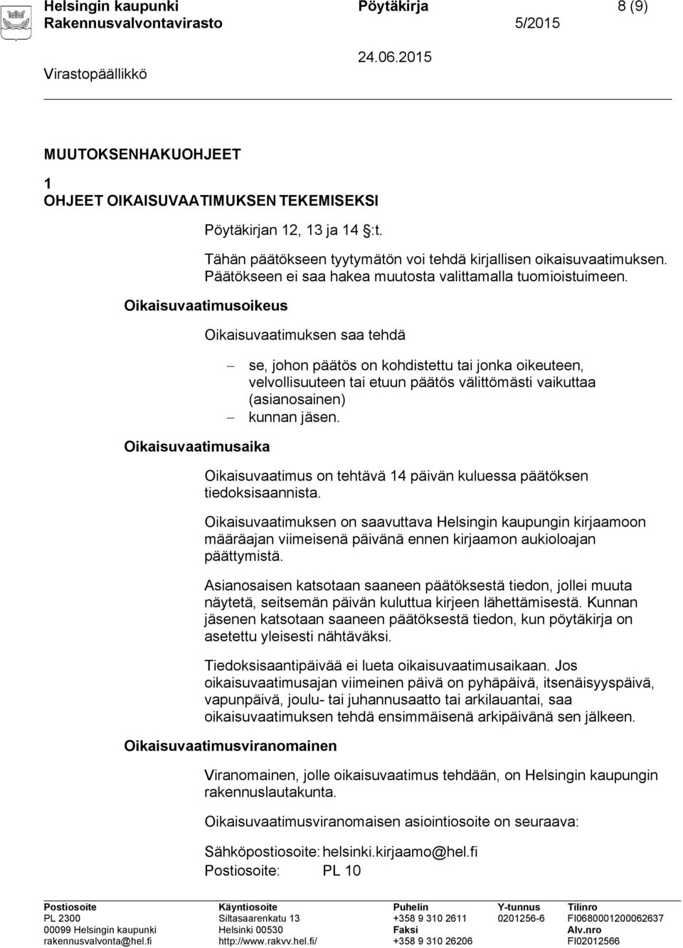 Oikaisuvaatimusoikeus Oikaisuvaatimuksen saa tehdä se, johon päätös on kohdistettu tai jonka oikeuteen, velvollisuuteen tai etuun päätös välittömästi vaikuttaa (asianosainen) kunnan jäsen.