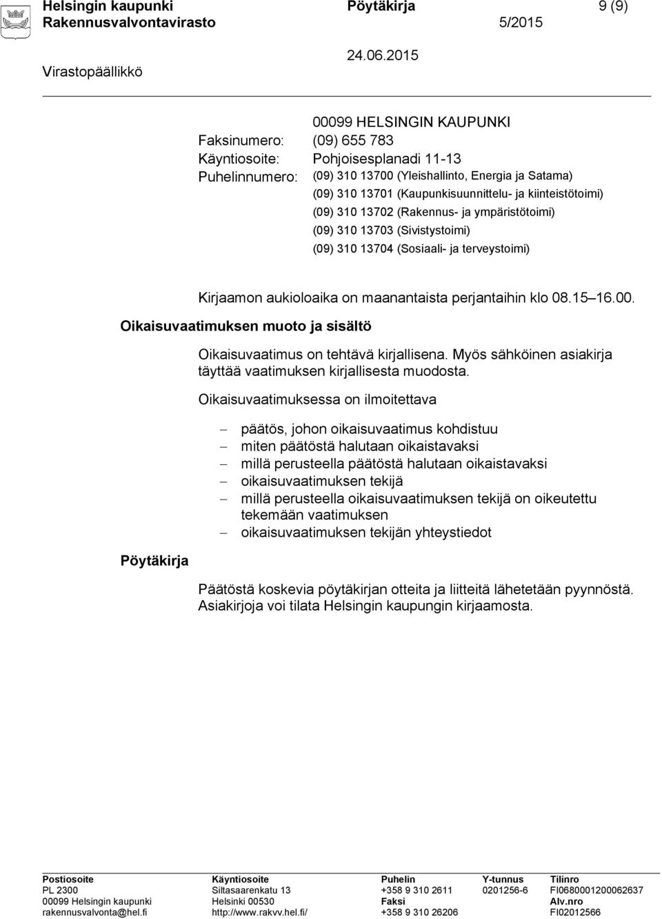 maanantaista perjantaihin klo 08.15 16.00. Oikaisuvaatimuksen muoto ja sisältö Oikaisuvaatimus on tehtävä kirjallisena. Myös sähköinen asiakirja täyttää vaatimuksen kirjallisesta muodosta.