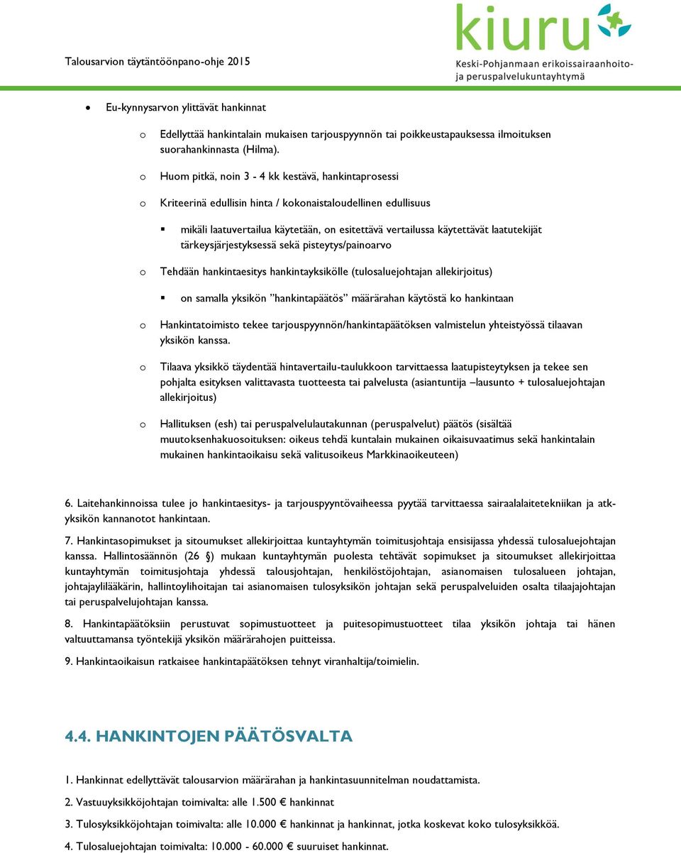 tärkeysjärjestyksessä sekä pisteytys/painarv Tehdään hankintaesitys hankintayksikölle (tulsaluejhtajan allekirjitus) n samalla yksikön hankintapäätös määrärahan käytöstä k hankintaan Hankintatimist