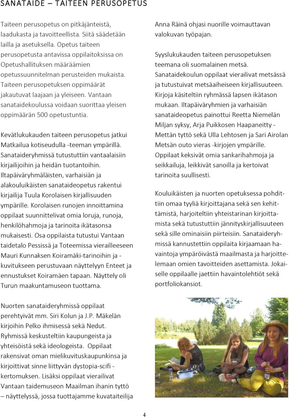 Vantaan sanataidekoulussa voidaan suorittaa yleisen oppimäärän 500 opetustuntia. Kevätlukukauden taiteen perusopetus jatkui Matkailua kotiseudulla - teeman ympärillä.