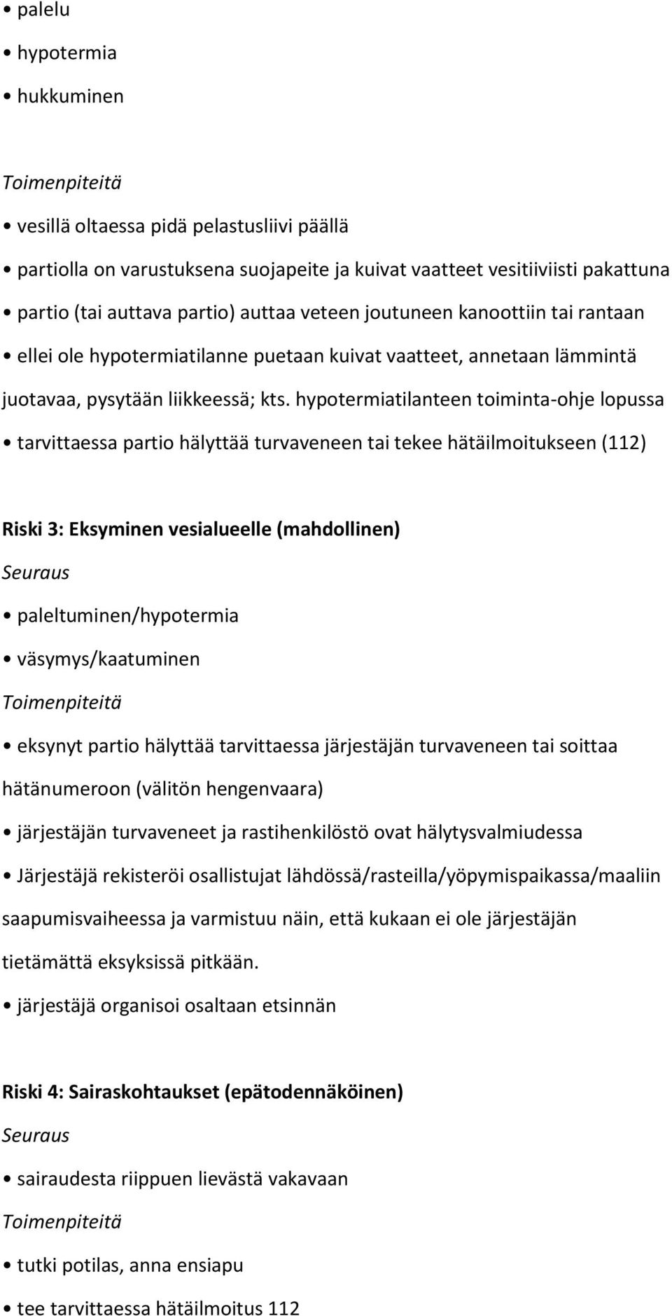 hypotermiatilanteen toiminta-ohje lopussa tarvittaessa partio hälyttää turvaveneen tai tekee hätäilmoitukseen (112) Riski 3: Eksyminen vesialueelle (mahdollinen) paleltuminen/hypotermia