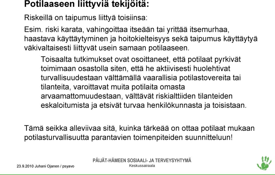 Toisaalta tutkimukset ovat osoittaneet, että potilaat pyrkivät toimimaan osastolla siten, että he aktiivisesti huolehtivat turvallisuudestaan välttämällä vaarallisia potilastovereita tai