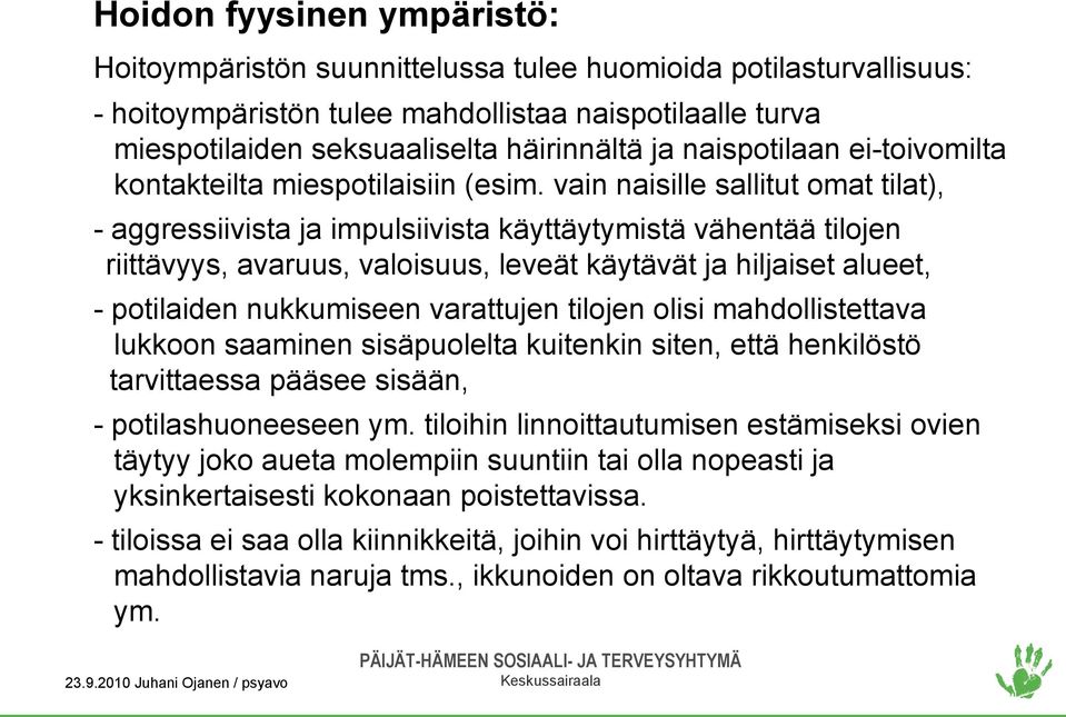 vain naisille sallitut omat tilat), - aggressiivista ja impulsiivista käyttäytymistä vähentää tilojen riittävyys, avaruus, valoisuus, leveät käytävät ja hiljaiset alueet, - potilaiden nukkumiseen