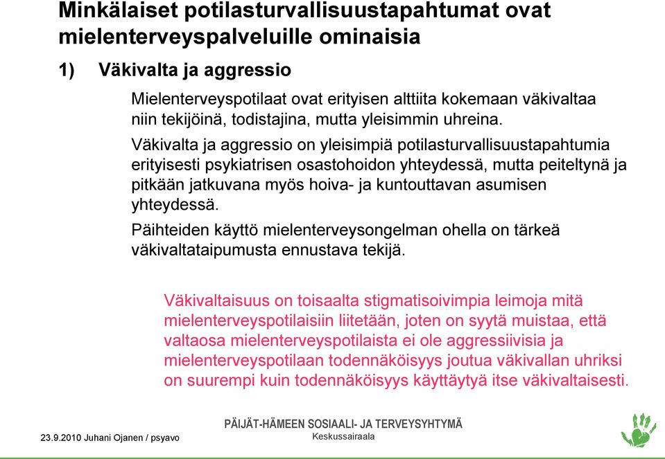 Väkivalta ja aggressio on yleisimpiä potilasturvallisuustapahtumia erityisesti psykiatrisen osastohoidon yhteydessä, mutta peiteltynä ja pitkään jatkuvana myös hoiva- ja kuntouttavan asumisen