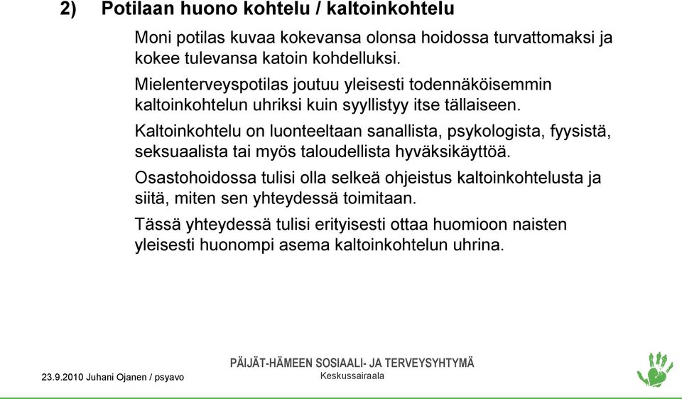 Kaltoinkohtelu on luonteeltaan sanallista, psykologista, fyysistä, seksuaalista tai myös taloudellista hyväksikäyttöä.