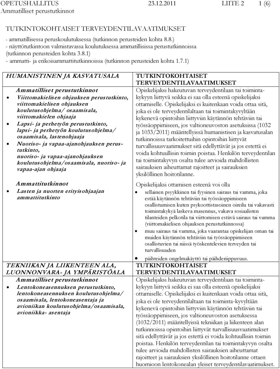 1) HUMANISTINEN JA KASVATUSALA Viittomakielisen ohjauksen perustutkinto, viittomakielisen ohjauksen koulutusohjelma/ osaamisala, viittomakielen ohjaaja Lapsi- ja perhetyön perustutkinto, lapsi- ja