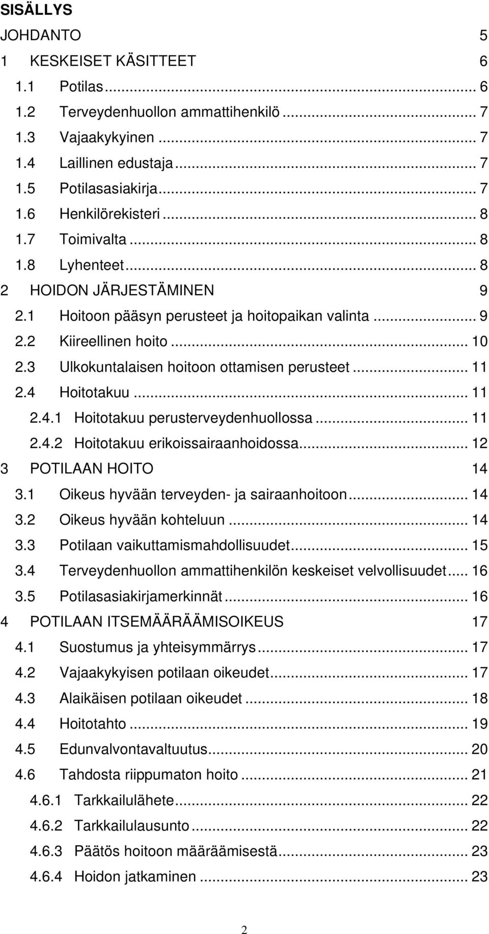 3 Ulkokuntalaisen hoitoon ottamisen perusteet... 11 2.4 Hoitotakuu... 11 2.4.1 Hoitotakuu perusterveydenhuollossa... 11 2.4.2 Hoitotakuu erikoissairaanhoidossa... 12 3 POTILAAN HOITO 14 3.