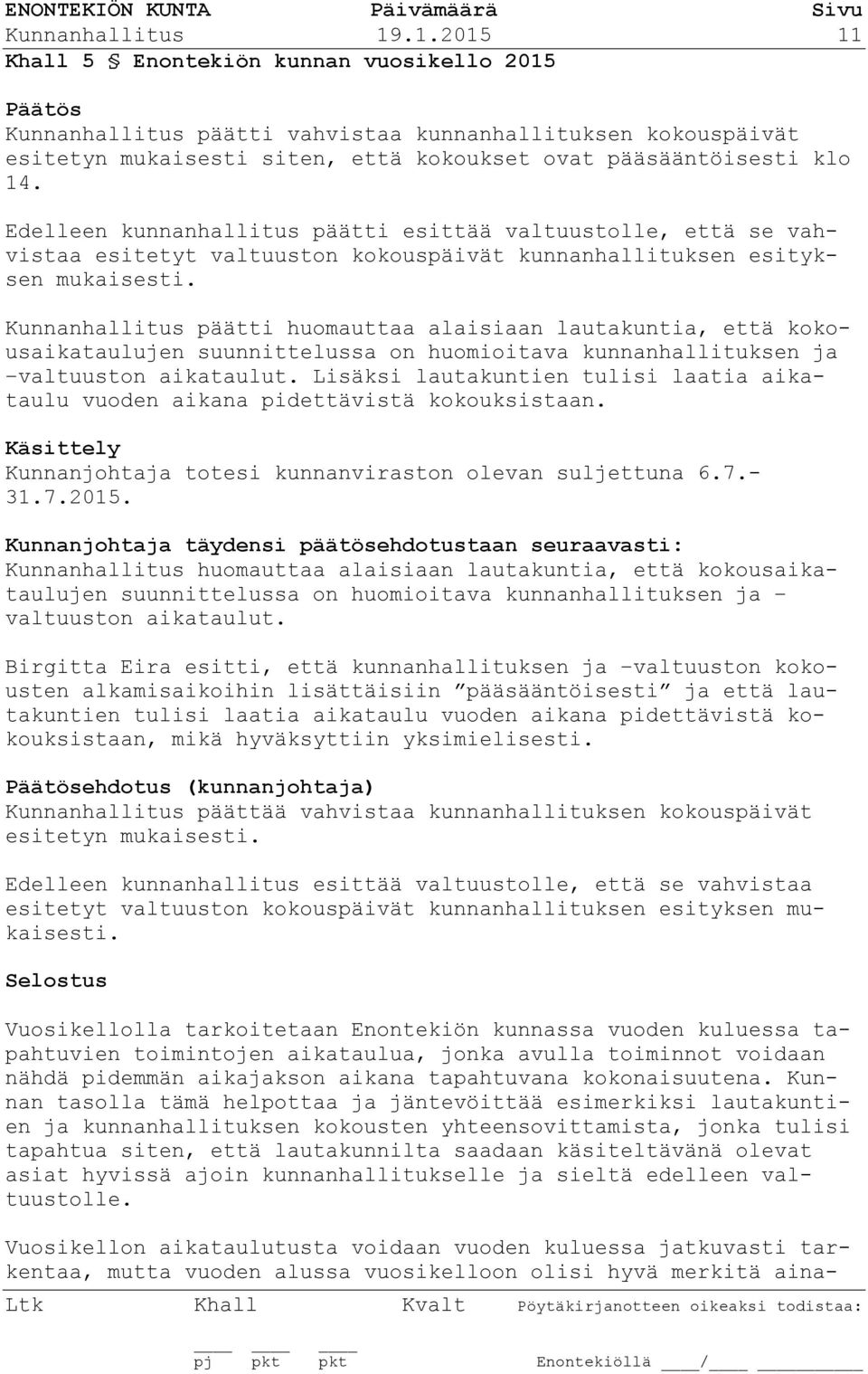 Kunnanhallitus päätti huomauttaa alaisiaan lautakuntia, että kokousaikataulujen suunnittelussa on huomioitava kunnanhallituksen ja valtuuston aikataulut.