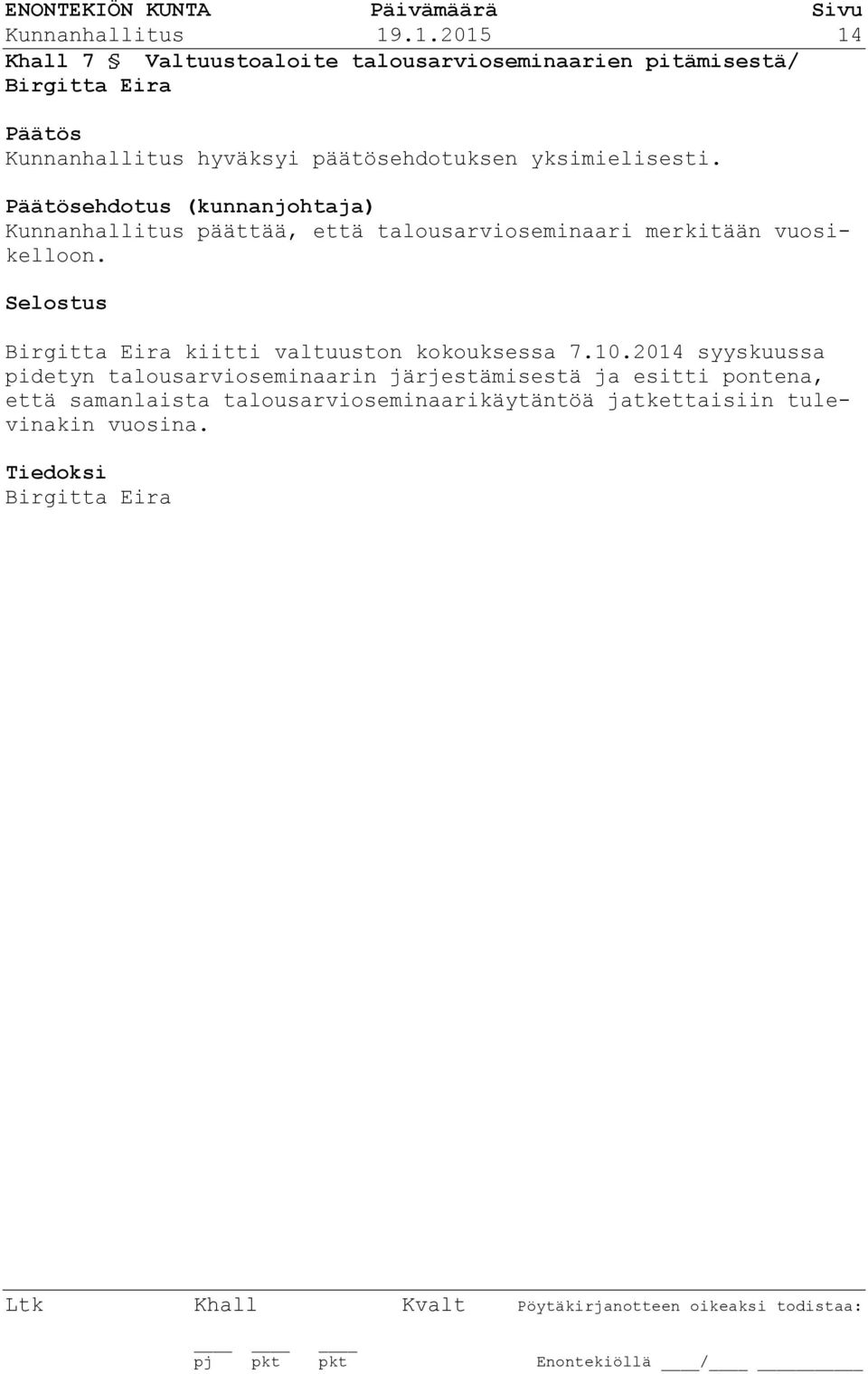 päätösehdotuksen yksimielisesti.