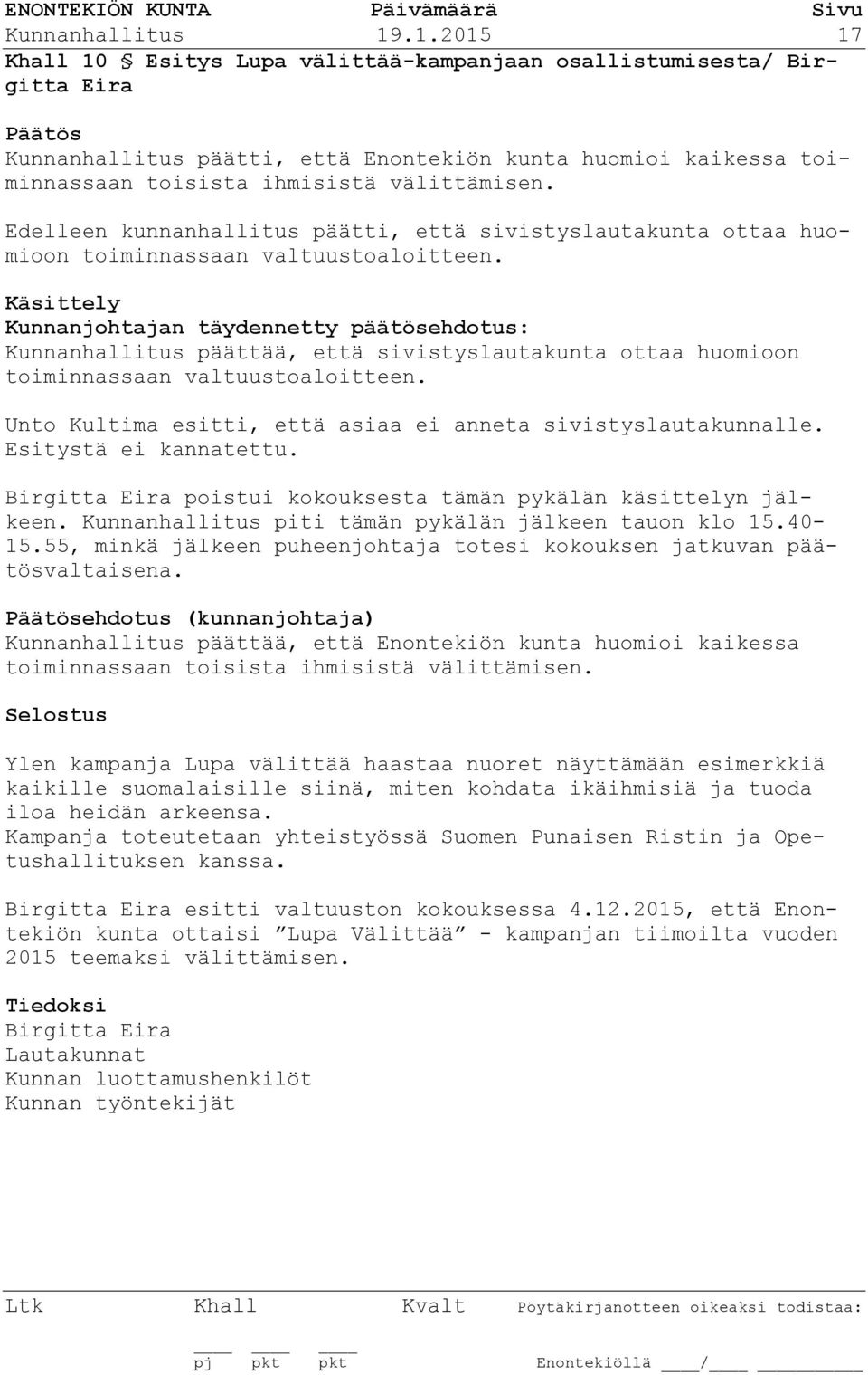 Edelleen kunnanhallitus päätti, että sivistyslautakunta ottaa huomioon toiminnassaan valtuustoaloitteen.