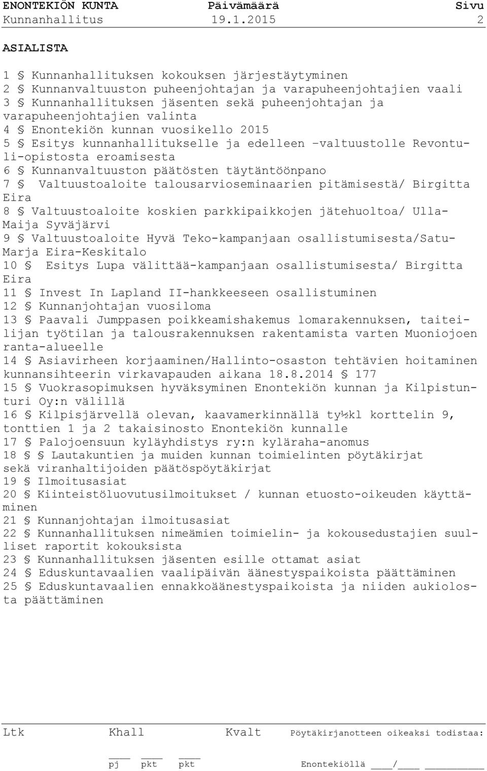 varapuheenjohtajien valinta 4 Enontekiön kunnan vuosikello 2015 5 Esitys kunnanhallitukselle ja edelleen valtuustolle Revontuli-opistosta eroamisesta 6 Kunnanvaltuuston päätösten täytäntöönpano 7