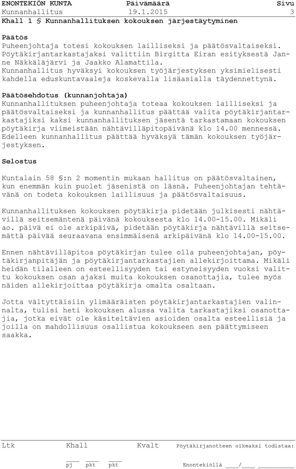 Kunnanhallitus hyväksyi kokouksen työjärjestyksen yksimielisesti kahdella eduskuntavaaleja koskevalla lisäasialla täydennettynä.