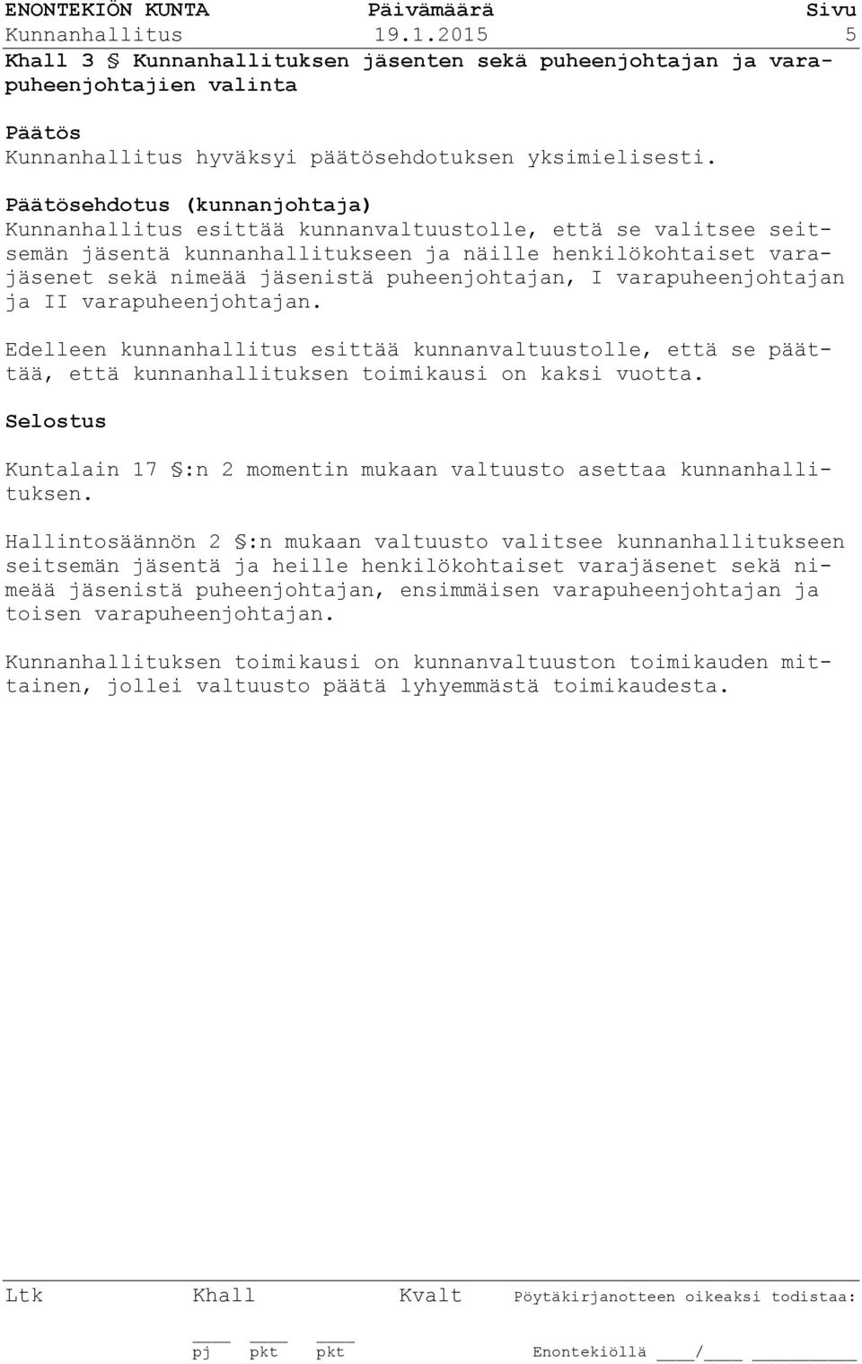 varapuheenjohtajan ja II varapuheenjohtajan. Edelleen kunnanhallitus esittää kunnanvaltuustolle, että se päättää, että kunnanhallituksen toimikausi on kaksi vuotta.