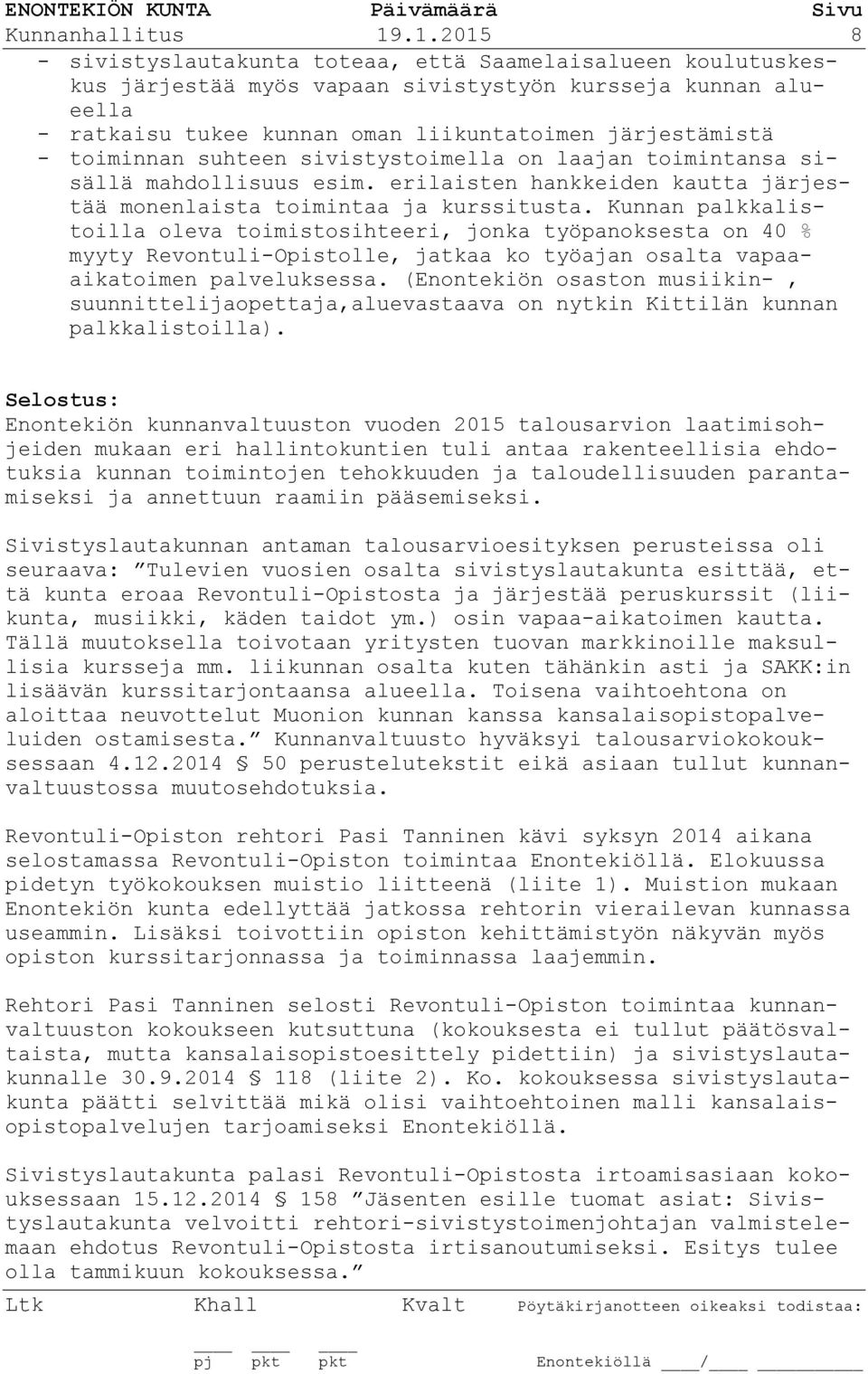 toiminnan suhteen sivistystoimella on laajan toimintansa sisällä mahdollisuus esim. erilaisten hankkeiden kautta järjestää monenlaista toimintaa ja kurssitusta.