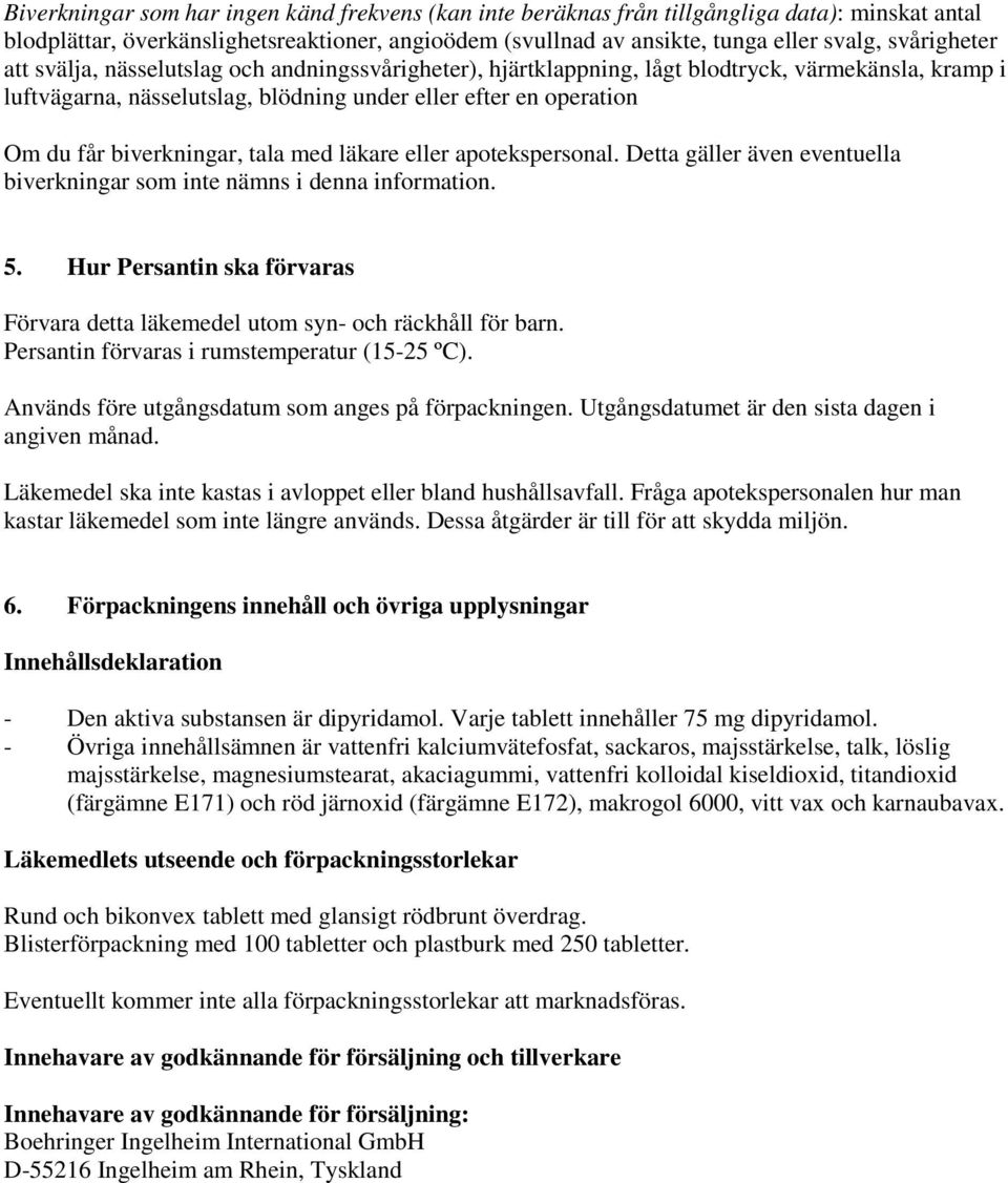 biverkningar, tala med läkare eller apotekspersonal. Detta gäller även eventuella biverkningar som inte nämns i denna information. 5.