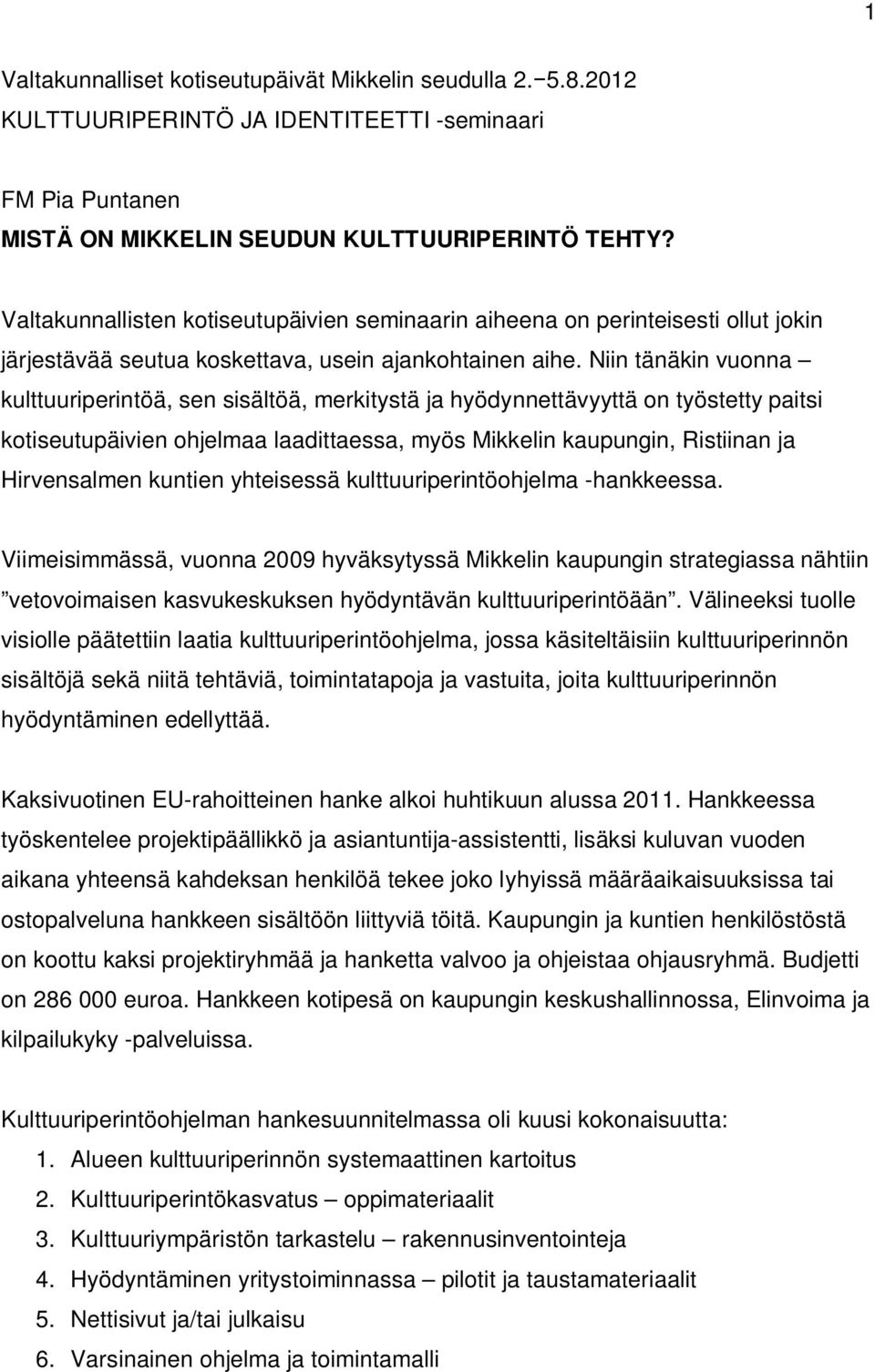 Niin tänäkin vuonna kulttuuriperintöä, sen sisältöä, merkitystä ja hyödynnettävyyttä on työstetty paitsi kotiseutupäivien ohjelmaa laadittaessa, myös Mikkelin kaupungin, Ristiinan ja Hirvensalmen