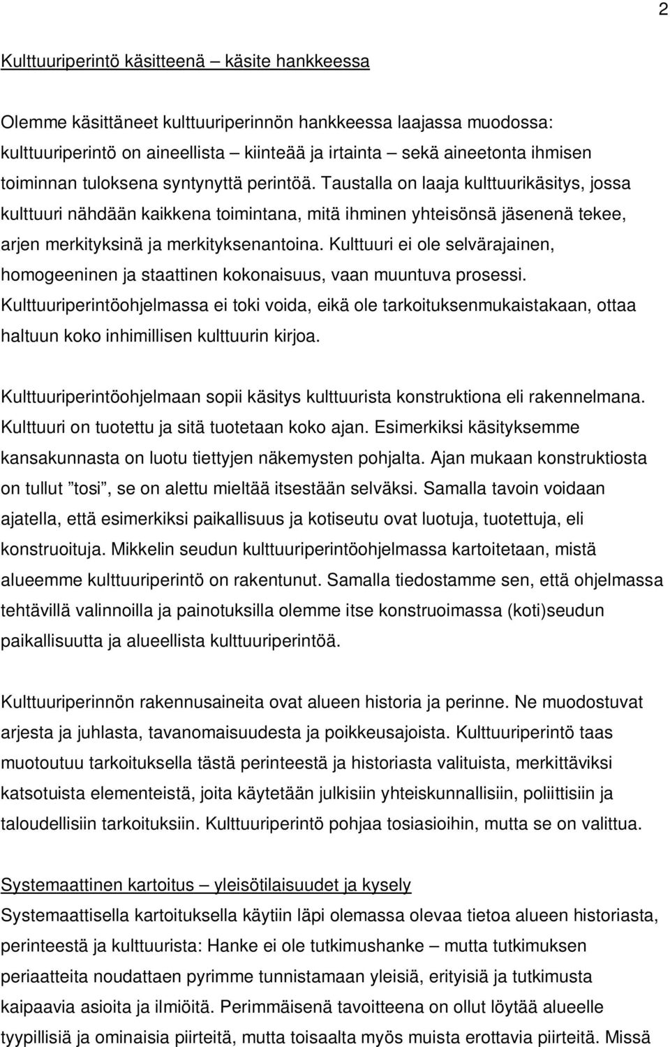 Taustalla on laaja kulttuurikäsitys, jossa kulttuuri nähdään kaikkena toimintana, mitä ihminen yhteisönsä jäsenenä tekee, arjen merkityksinä ja merkityksenantoina.