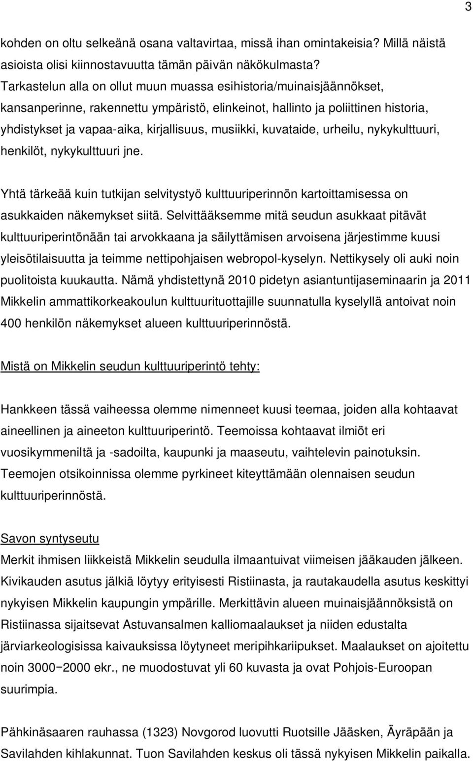 musiikki, kuvataide, urheilu, nykykulttuuri, henkilöt, nykykulttuuri jne. Yhtä tärkeää kuin tutkijan selvitystyö kulttuuriperinnön kartoittamisessa on asukkaiden näkemykset siitä.