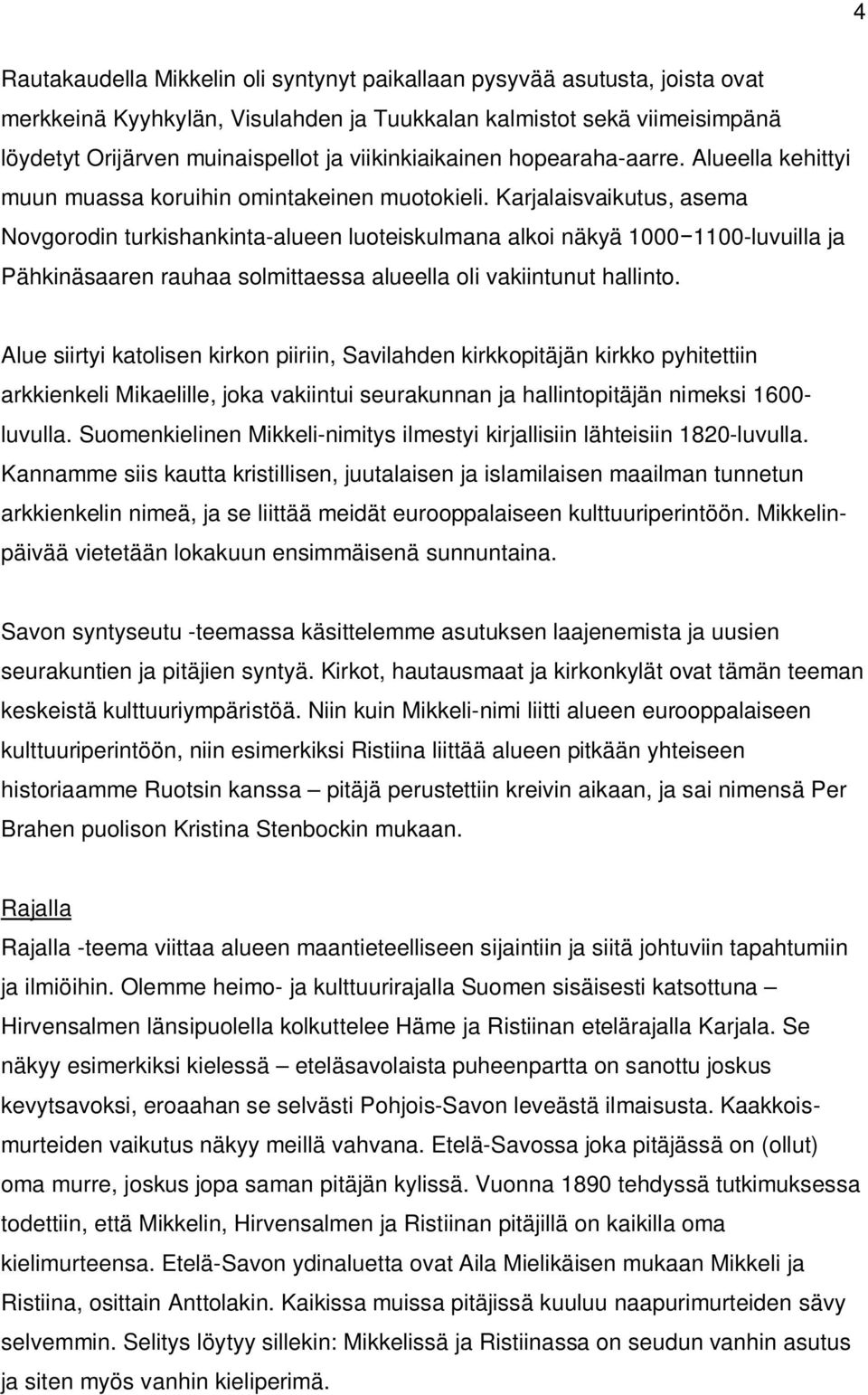 Karjalaisvaikutus, asema Novgorodin turkishankinta-alueen luoteiskulmana alkoi näkyä 1000 1100-luvuilla ja Pähkinäsaaren rauhaa solmittaessa alueella oli vakiintunut hallinto.