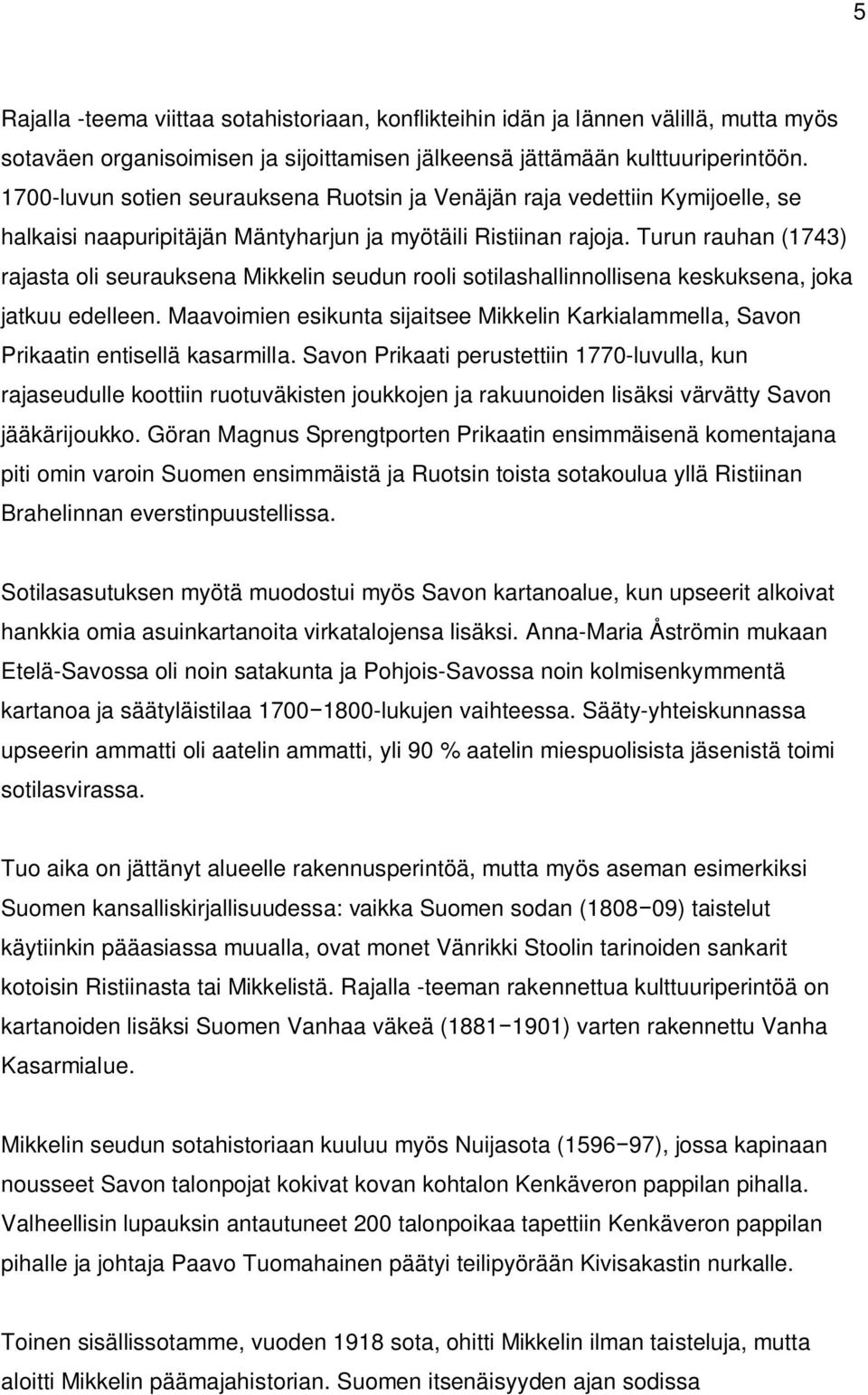 Turun rauhan (1743) rajasta oli seurauksena Mikkelin seudun rooli sotilashallinnollisena keskuksena, joka jatkuu edelleen.