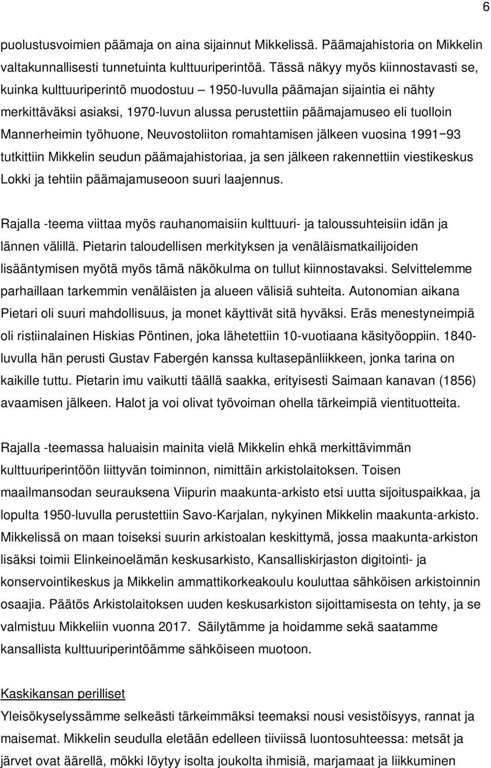 Mannerheimin työhuone, Neuvostoliiton romahtamisen jälkeen vuosina 1991 93 tutkittiin Mikkelin seudun päämajahistoriaa, ja sen jälkeen rakennettiin viestikeskus Lokki ja tehtiin päämajamuseoon suuri
