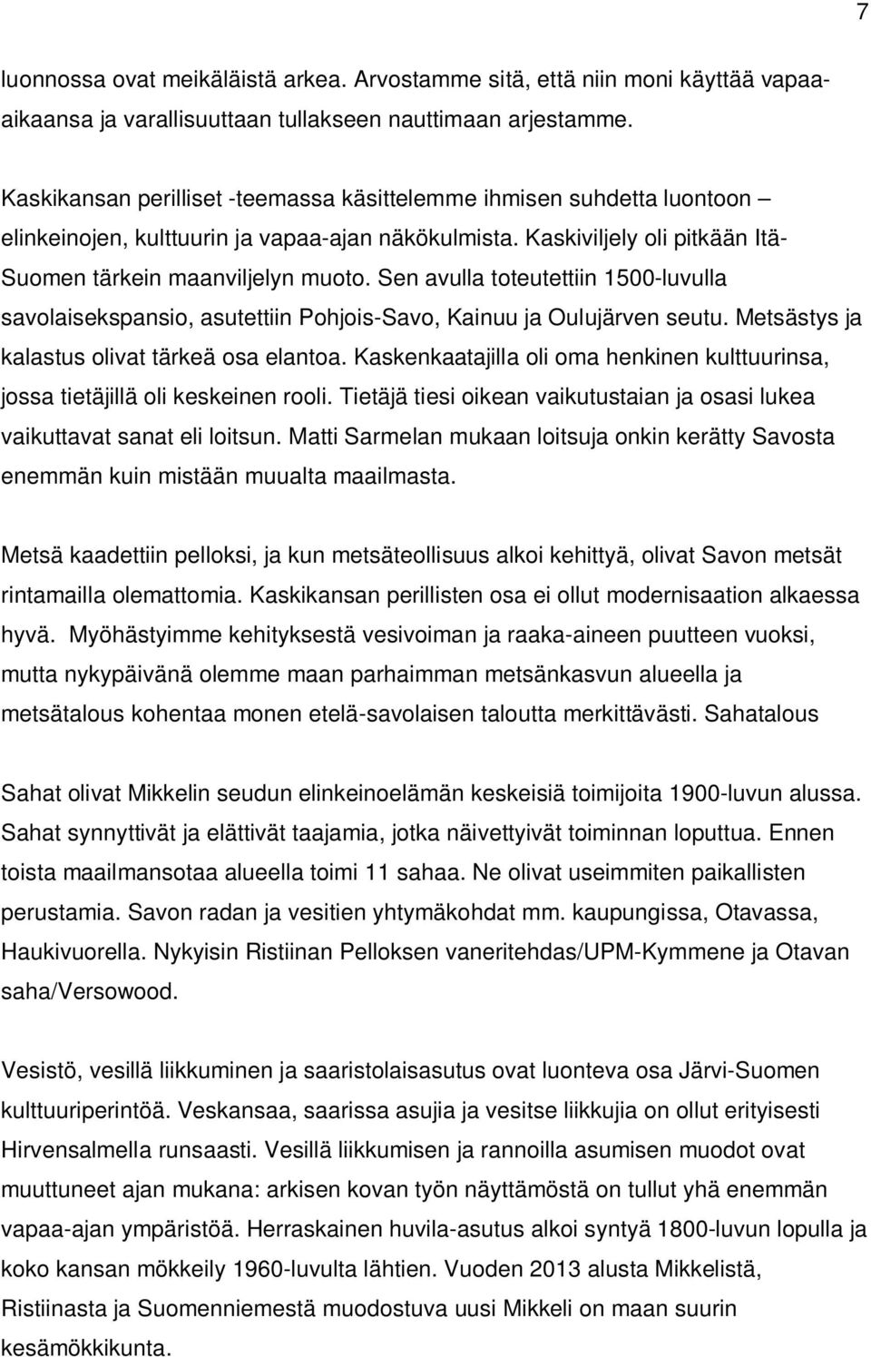 Sen avulla toteutettiin 1500-luvulla savolaisekspansio, asutettiin Pohjois-Savo, Kainuu ja Oulujärven seutu. Metsästys ja kalastus olivat tärkeä osa elantoa.