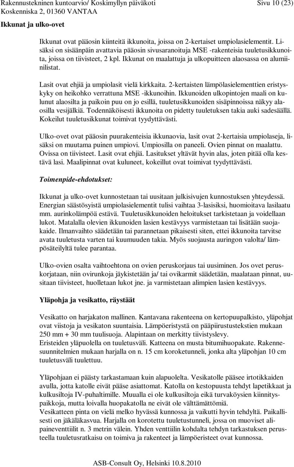 Lasit ovat ehjiä ja umpiolasit vielä kirkkaita. 2-kertaisten lämpölasielementtien eristyskyky on heikohko verrattuna MSE -ikkunoihin.