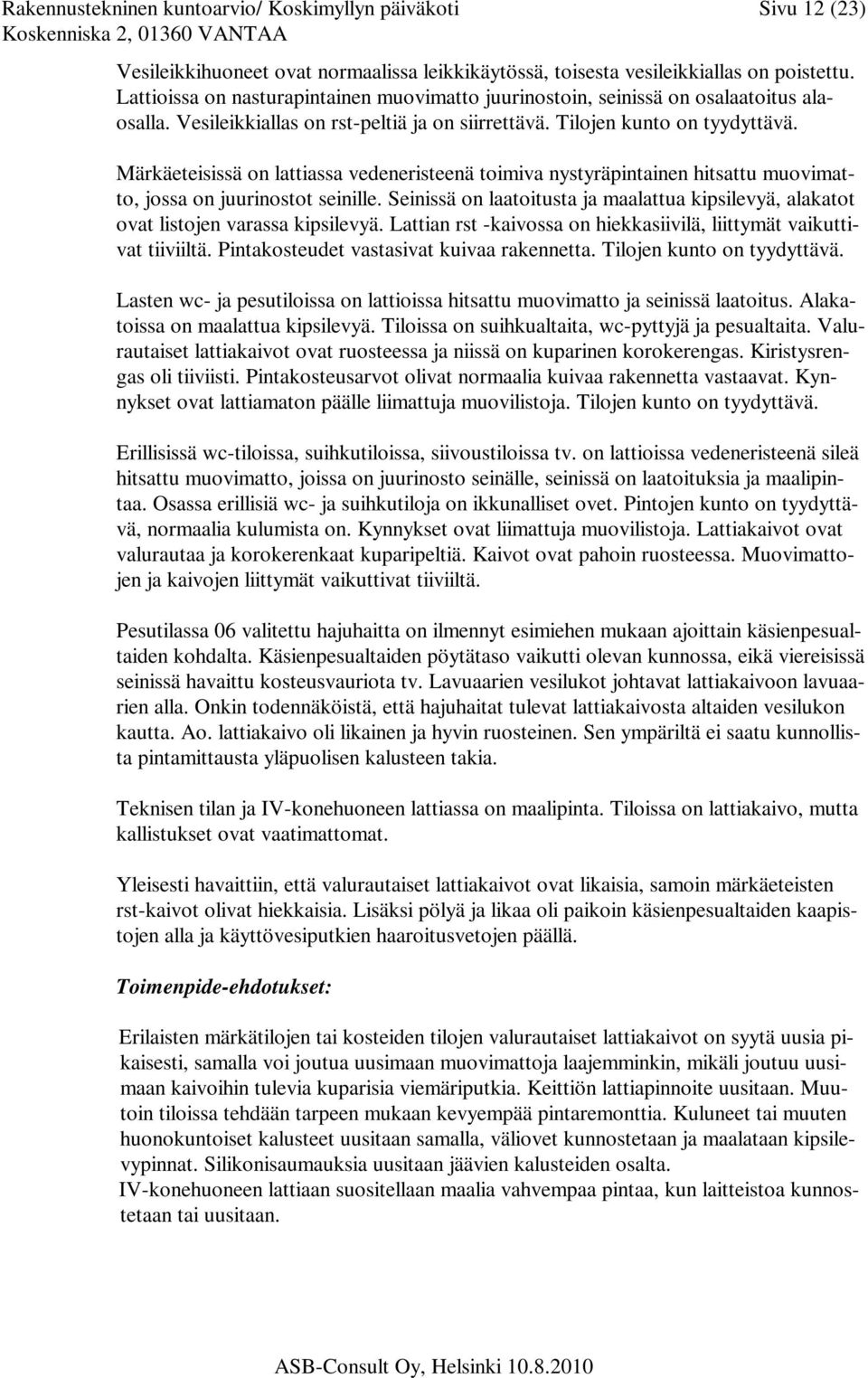 Märkäeteisissä on lattiassa vedeneristeenä toimiva nystyräpintainen hitsattu muovimatto, jossa on juurinostot seinille.