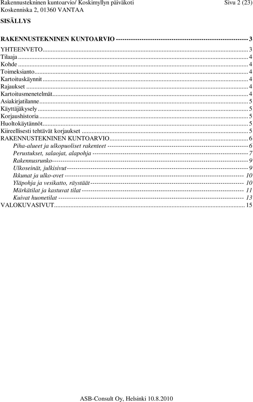 .. 5 Kiireellisesti tehtävät korjaukset... 5 RAKENNUSTEKNINEN KUNTOARVIO.