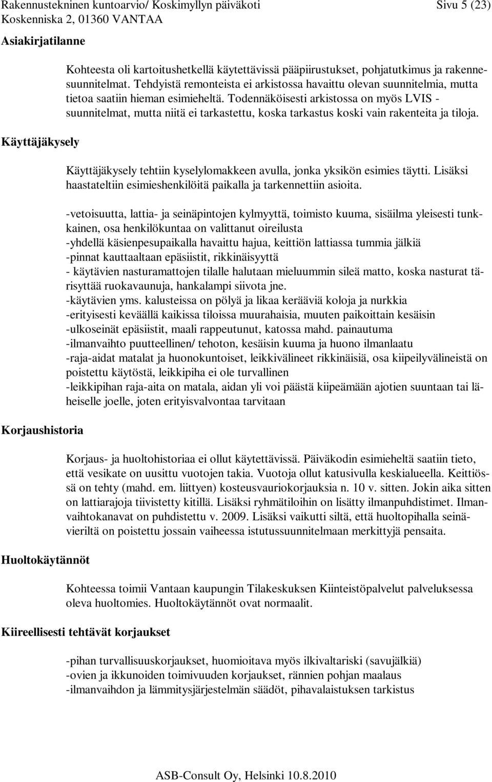 Todennäköisesti arkistossa on myös LVIS - suunnitelmat, mutta niitä ei tarkastettu, koska tarkastus koski vain rakenteita ja tiloja.