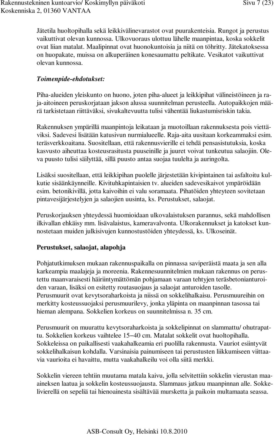 Jätekatoksessa on huopakate, muissa on alkuperäinen konesaumattu peltikate. Vesikatot vaikuttivat olevan kunnossa.