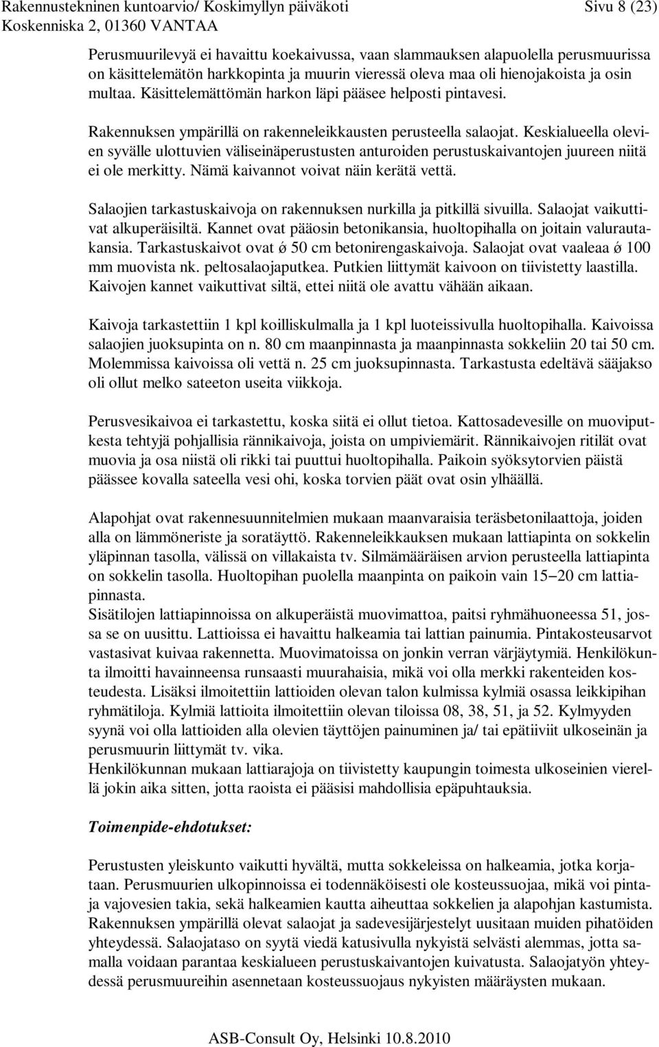 Keskialueella olevien syvälle ulottuvien väliseinäperustusten anturoiden perustuskaivantojen juureen niitä ei ole merkitty. Nämä kaivannot voivat näin kerätä vettä.