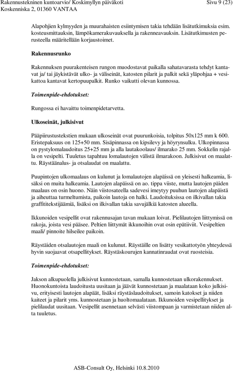 Rakennusrunko Rakennuksen puurakenteisen rungon muodostavat paikalla sahatavarasta tehdyt kantavat ja/ tai jäykistävät ulko- ja väliseinät, katosten pilarit ja palkit sekä yläpohjaa + vesikattoa