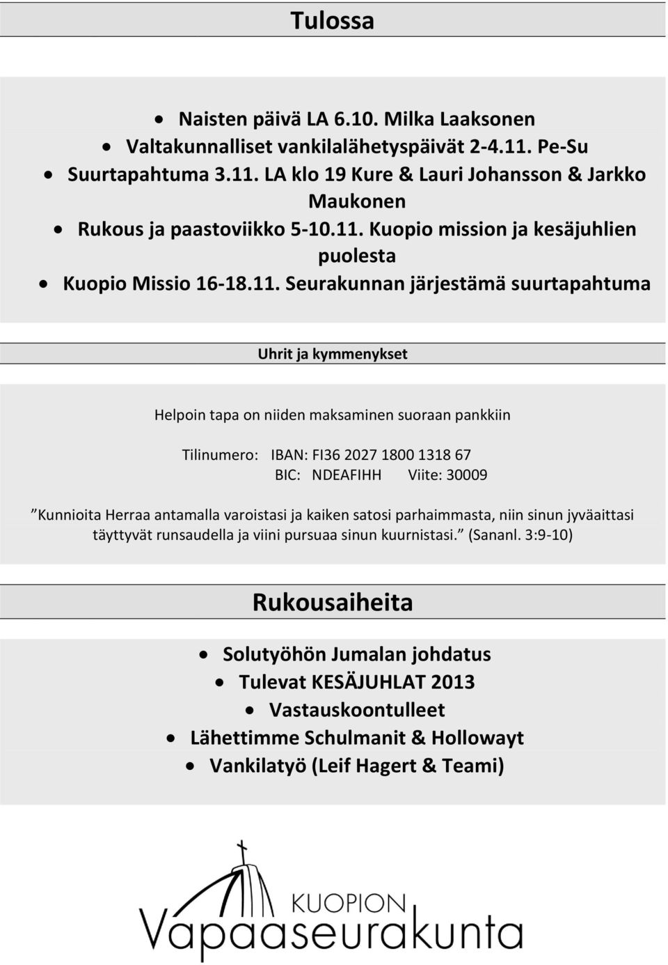 IBAN: FI36 2027 1800 1318 67 BIC: NDEAFIHH Viite: 30009 Kunnioita Herraa antamalla varoistasi ja kaiken satosi parhaimmasta, niin sinun jyväaittasi täyttyvät runsaudella ja viini pursuaa