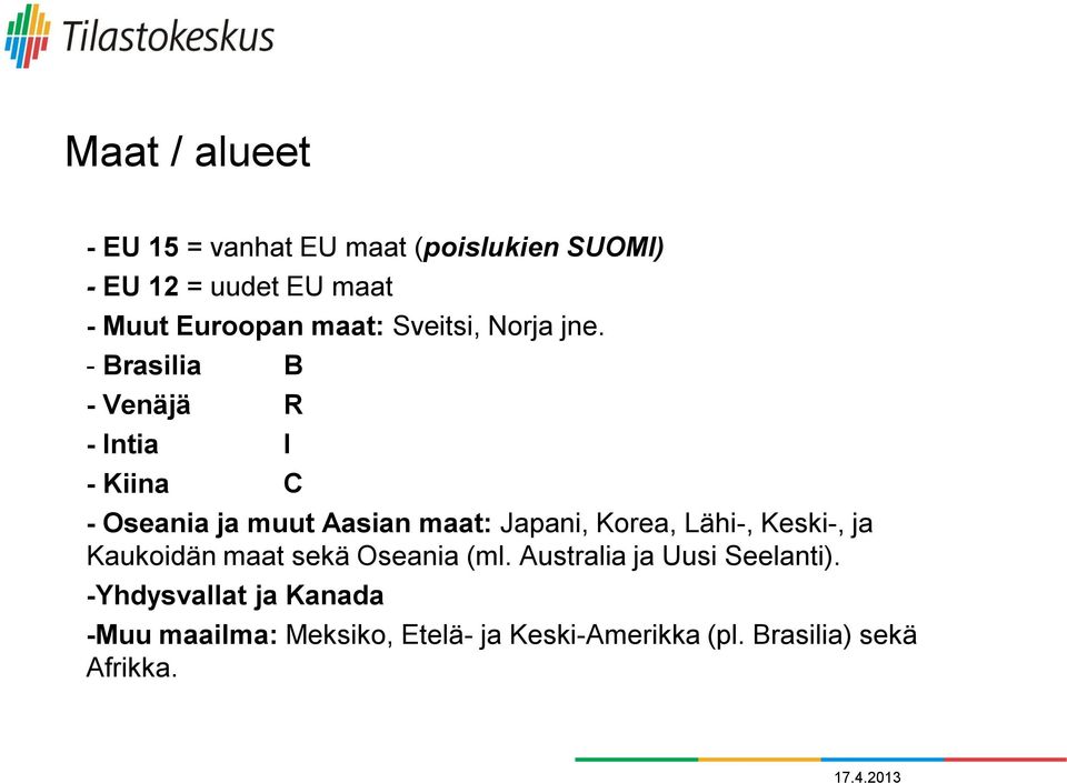 - Brasilia B - Venäjä R - Intia I - Kiina C - Oseania ja muut Aasian maat: Japani, Korea, Lähi-,