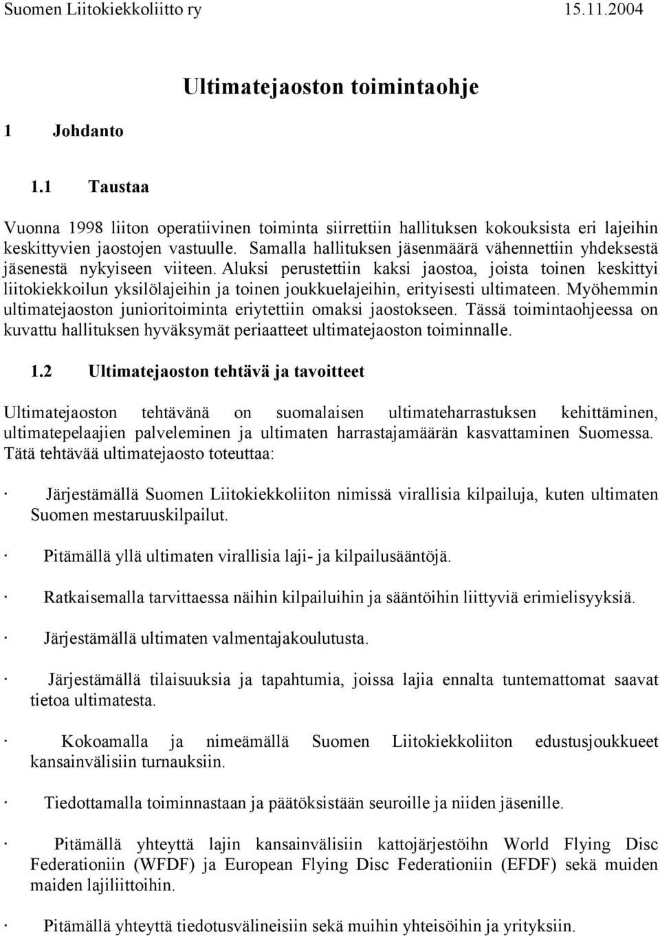 Aluksi perustettiin kaksi jaostoa, joista toinen keskittyi liitokiekkoilun yksilölajeihin ja toinen joukkuelajeihin, erityisesti ultimateen.