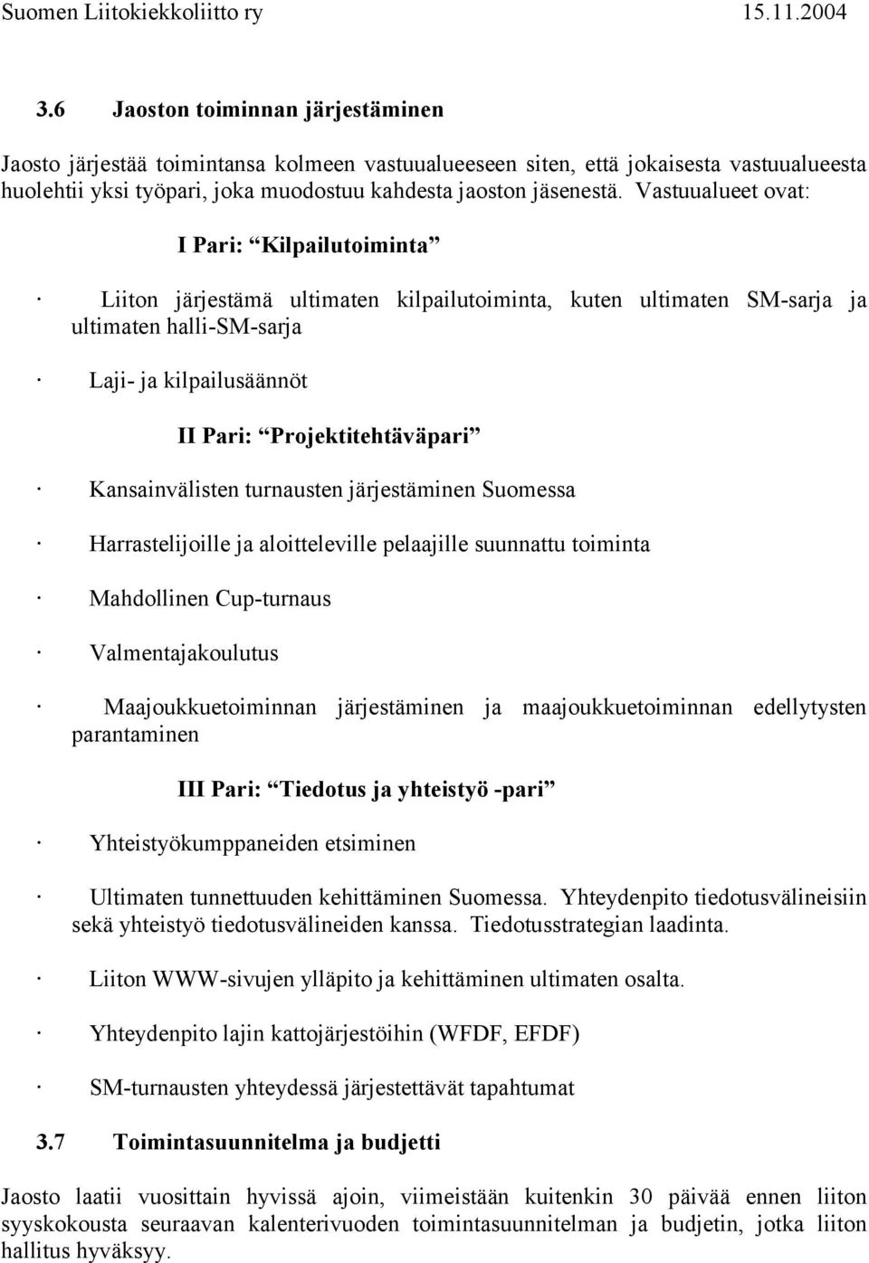 Kansainvälisten turnausten järjestäminen Suomessa Harrastelijoille ja aloitteleville pelaajille suunnattu toiminta Mahdollinen Cup-turnaus Valmentajakoulutus Maajoukkuetoiminnan järjestäminen ja