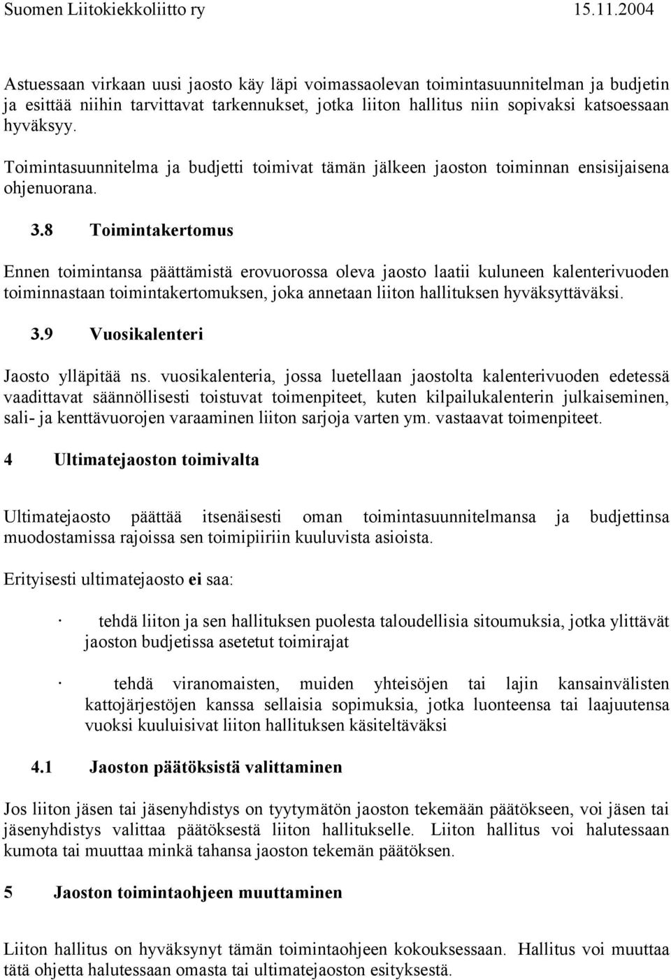 8 Toimintakertomus Ennen toimintansa päättämistä erovuorossa oleva jaosto laatii kuluneen kalenterivuoden toiminnastaan toimintakertomuksen, joka annetaan liiton hallituksen hyväksyttäväksi. 3.